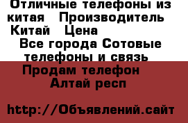 Отличные телефоны из китая › Производитель ­ Китай › Цена ­ 5000-10000 - Все города Сотовые телефоны и связь » Продам телефон   . Алтай респ.